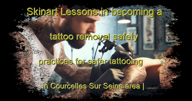 Skinart Lessons in becoming a tattoo removal safety practices for safer tattooing in Courcelles Sur Seine area | RemovalTraining | RemovalClasses | SkinartTraining-France